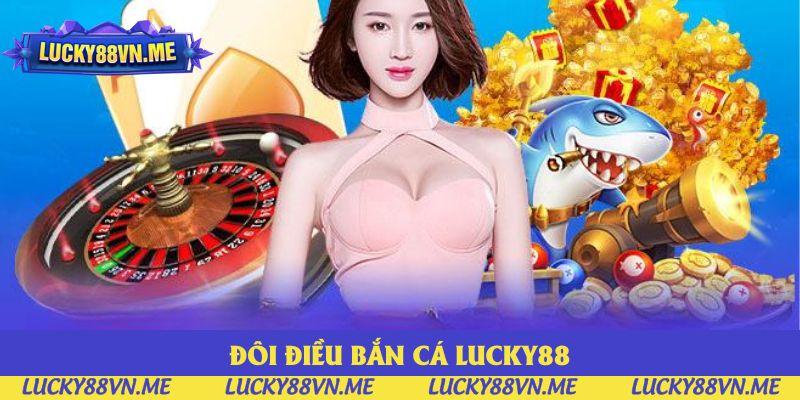 Đôi điều bắn cá Lucky88 Đôi điều bắn cá Lucky88