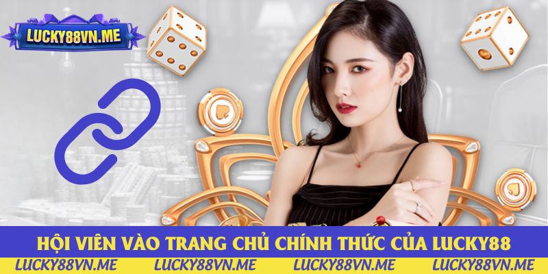 Hội viên vào trang chủ chính thức của Lucky88 Hội viên vào trang chủ chính thức của Lucky88