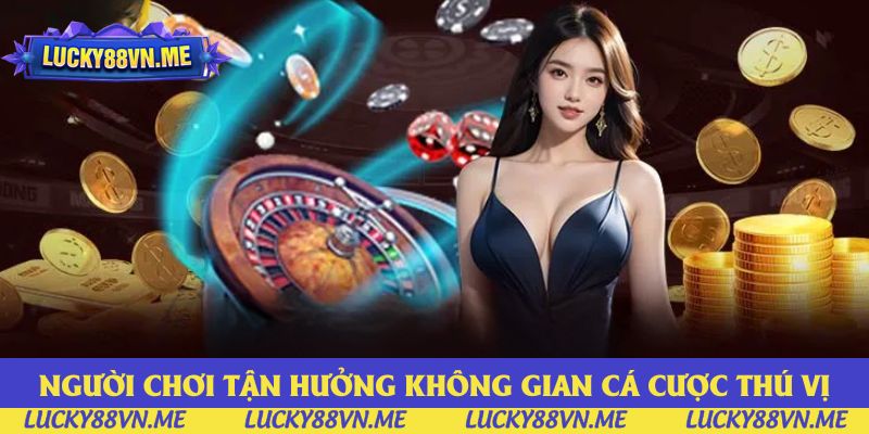 Người chơi được tận hưởng không gian cá cược thú vị, chân thực Người chơi được tận hưởng không gian cá cược thú vị, chân thực