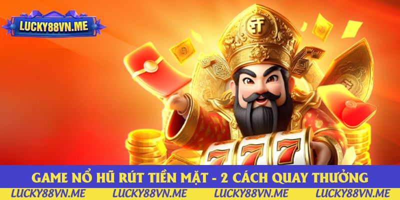 Game Nổ Hũ Rút Tiền Mặt - Cách Quay Thưởng Hiệu Quả