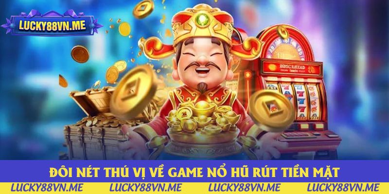Đôi nét thú vị về game nổ hũ rút tiền mặt Đôi nét thú vị về game nổ hũ rút tiền mặt