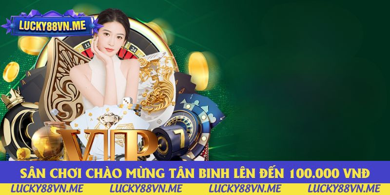 Sân chơi chào mừng tân binh lên đến 100.000 VNĐ Sân chơi chào mừng tân binh lên đến 100.000 VNĐ