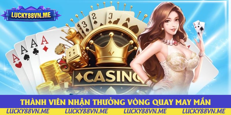 Thành viên dễ dàng nhận được phần thưởng vòng quay may mắn Thành viên dễ dàng nhận được phần thưởng vòng quay may mắn