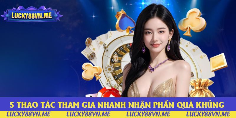 5 thao tác tham gia nhanh, an toàn nhận phần quà khủng 5 thao tác tham gia nhanh, an toàn nhận phần quà khủng
