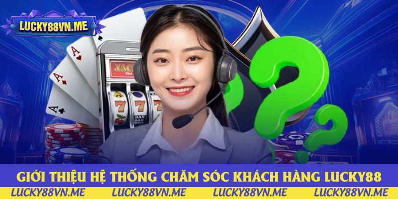 Giới thiệu đôi nét về hệ thống CSKH của Lucky88