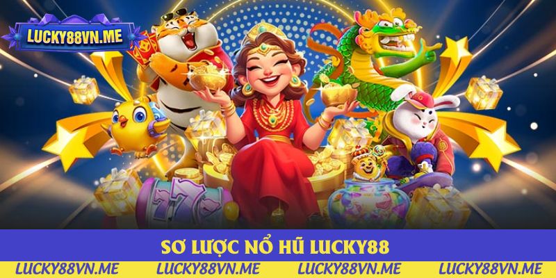 Sơ lược nổ hũ Lucky88 Sơ lược nổ hũ Lucky88