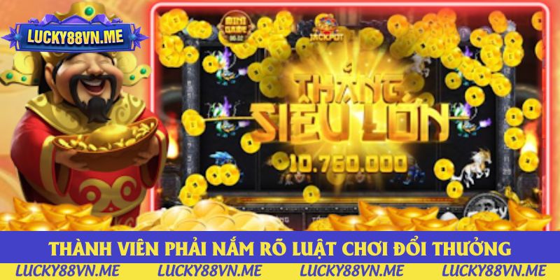 Thành viên phải nắm rõ luật chơi đổi thưởng Thành viên phải nắm rõ luật chơi đổi thưởng