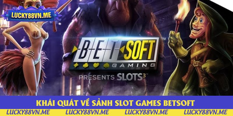 Khái quát về sảnh Slot Games Betsoft tại Lucky88