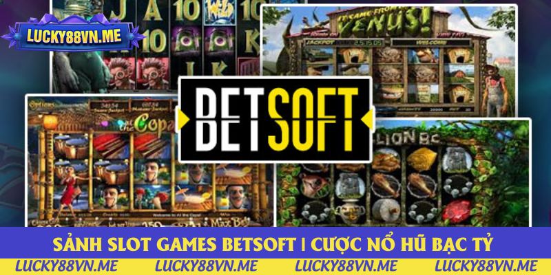 Sảnh Slot Games Betsoft | Cược Nổ Hũ Bạc Tỷ Trên Lucky88