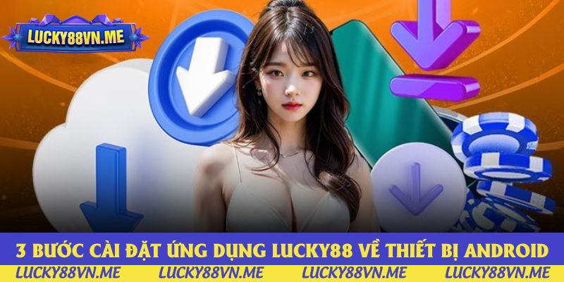 3 bước cài đặt ứng dụng Lucky88 về thiết bị android 3 bước cài đặt ứng dụng Lucky88 về thiết bị android